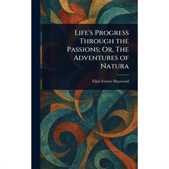 Life’s Progress Through the Passions; Or, The Adventures of Natura