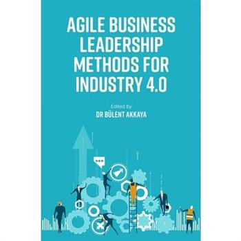 Agile Business Leadership Methods for Industry 4.0