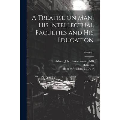 A Treatise on Man, His Intellectual Faculties and His Education; Volume 1