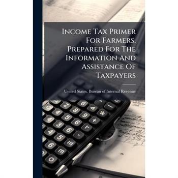 Income Tax Primer For Farmers, Prepared For The Information And Assistance Of Taxpayers