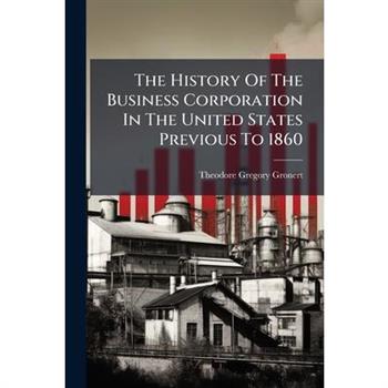 The History Of The Business Corporation In The United States Previous To 1860