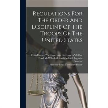 Regulations For The Order And Discipline Of The Troops Of The United States