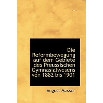 Die Reformbewegung Auf Dem Gebiete Des Preussischen Gymnasialwesens Von 1882 Bis 1901