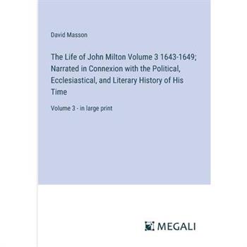 The Life of John Milton Volume 3 1643-1649; Narrated in Connexion with the Political, Ecclesiastical, and Literary History of His Time