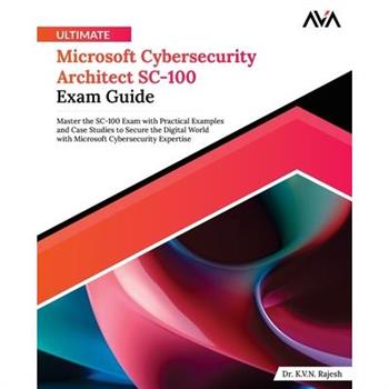 Ultimate Microsoft Cybersecurity Architect SC-100 Exam Guide