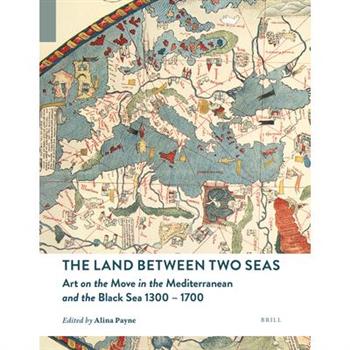 The Land Between Two Seas: Art on the Move in the Mediterranean and the Black Sea 1300-1700