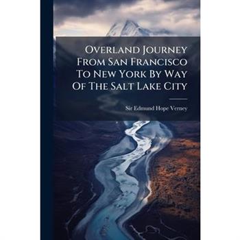 Overland Journey From San Francisco To New York By Way Of The Salt Lake City