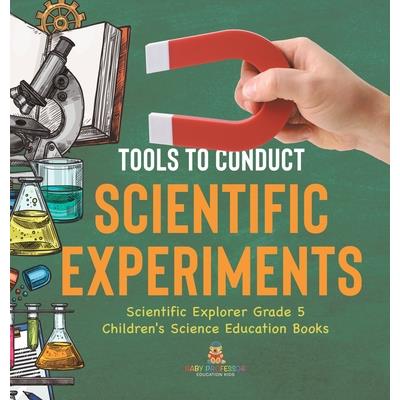 Tools to Conduct Scientific Experiments Scientific Explorer Grade 5 Children's Science Education Books
