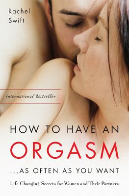 How To Have An Orgasm...as Often As You Want How To Have An Orgasm...as Often As You Want