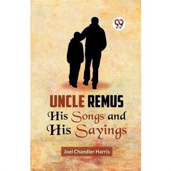 Uncle Remus HIS SONGS AND HIS SAYINGS