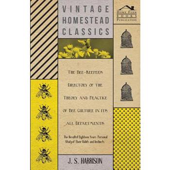 The Bee-Keeper's Directory of the Theory and Practice of Bee Culture in all Departments - The Result of Eighteen Years Personal Study of Their Habits and Instincts