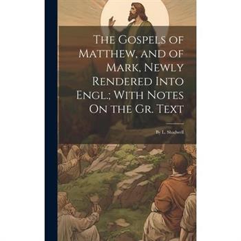 The Gospels of Matthew, and of Mark, Newly Rendered Into Engl.; With Notes On the Gr. Text