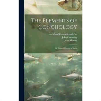 The Elements of Conchology; or Natural History of Shells
