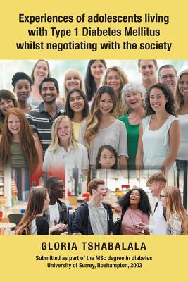 Experiences of Adolescents Living With Type 1 Diabetes Mellitus Whilst Negotiating With th