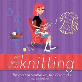Not Your Mama’s Knitting