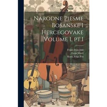 Narodne Piesme Bosanske i Hercegovake Volume 1, pt.1