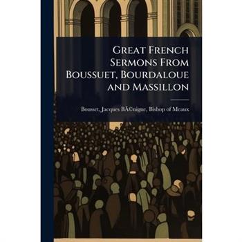 Great French Sermons From Boussuet, Bourdaloue and Massillon