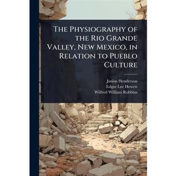 The Physiography of the Rio Grande Valley, New Mexico, in Relation to Pueblo Culture