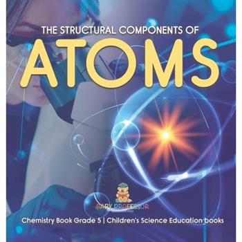 The Structural Components of Atoms Chemistry Book Grade 5 Children's Science Education books