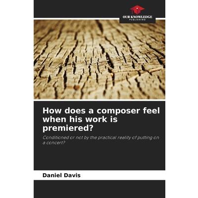 How does a composer feel when his work is premiered? How does a composer feel when his work is premiered?