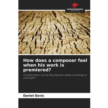 How does a composer feel when his work is premiered? How does a composer feel when his work is premiered?