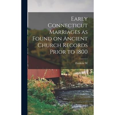 Early Connecticut Marriages as Found on Ancient Church Records Prior to 1800