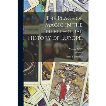 The Place of Magic in the Intellectual History of Europe.; Volume XXIV