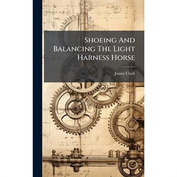 Shoeing And Balancing The Light Harness Horse