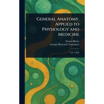General Anatomy, Applied to Physiology and Medicine