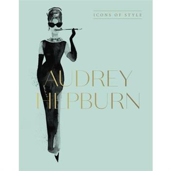 Audrey Hepburn: Icons of Style, for Fans of Megan Hess, the Little Booksof Fashion and the Complete Catwalk Collections