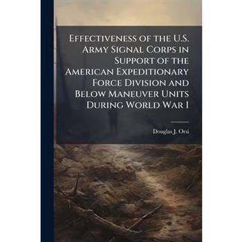 Effectiveness of the U.S. Army Signal Corps in Support of the American Expeditionary Force Division and Below Maneuver Units During World War I