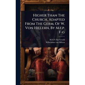 Higher Than The Church, Adapted From The Germ. Of W. Von Hillern, By M.f.p. F-g