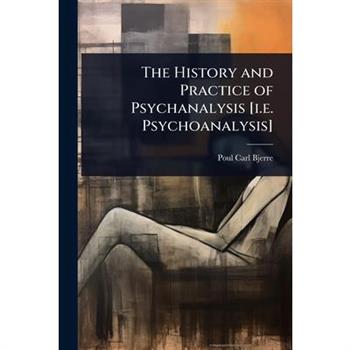 The History and Practice of Psychanalysis [i.e. Psychoanalysis]