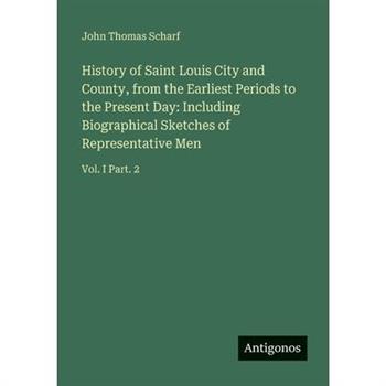 History of Saint Louis City and County, from the Earliest Periods to the Present Day