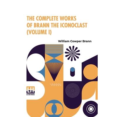 The Complete Works Of Brann The Iconoclast (Volume I)