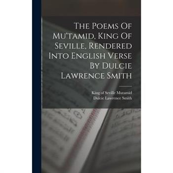 The Poems Of Mu'tamid, King Of Seville, Rendered Into English Verse By Dulcie Lawrence Smith