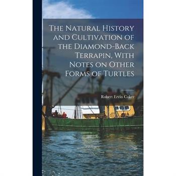 The Natural History and Cultivation of the Diamond-back Terrapin, With Notes on Other Forms of Turtles