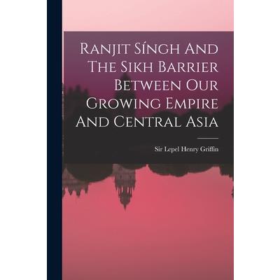 Ranjit S穩ngh And The Sikh Barrier Between Our Growing Empire And Central Asia