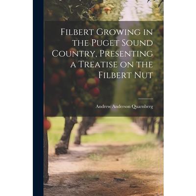 Filbert Growing in the Puget Sound Country, Presenting a Treatise on the Filbert Nut