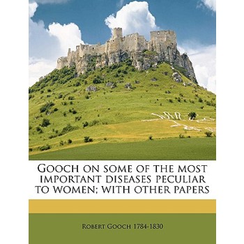 Gooch on Some of the Most Important Diseases Peculiar to Women; With Other Papers