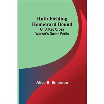Ruth Fielding Homeward Bound; Or, A Red Cross Worker's Ocean Perils