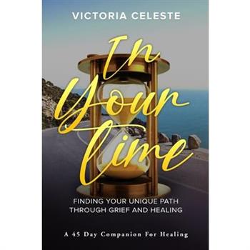 In Your Time- Finding Your Unique Path Through Grief and Healing