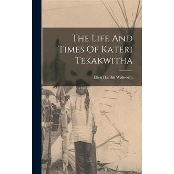 The Life And Times Of Kateri Tekakwitha