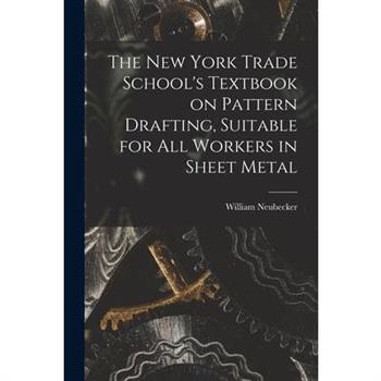 The New York Trade School's Textbook on Pattern Drafting, Suitable for all Workers in Sheet Metal