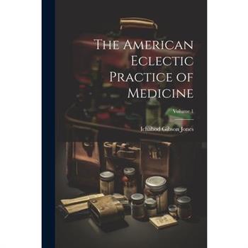 The American Eclectic Practice of Medicine; Volume 1
