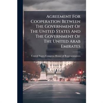 Agreement For Cooperation Between The Government Of The United States And The Government Of The United Arab Emirates