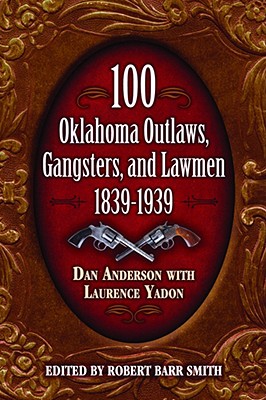 100 Oklahoma Outlaws, Gangsters, And Lawmen, 1839-1939