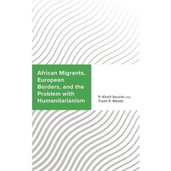 African Migrants, European Borders, and the Problem with Humanitarianism