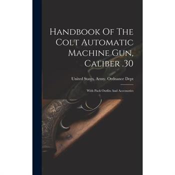 Handbook Of The Colt Automatic Machine Gun, Caliber .30