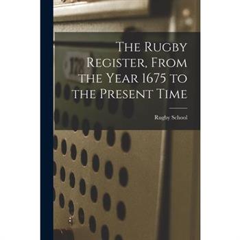 The Rugby Register, From the Year 1675 to the Present Time